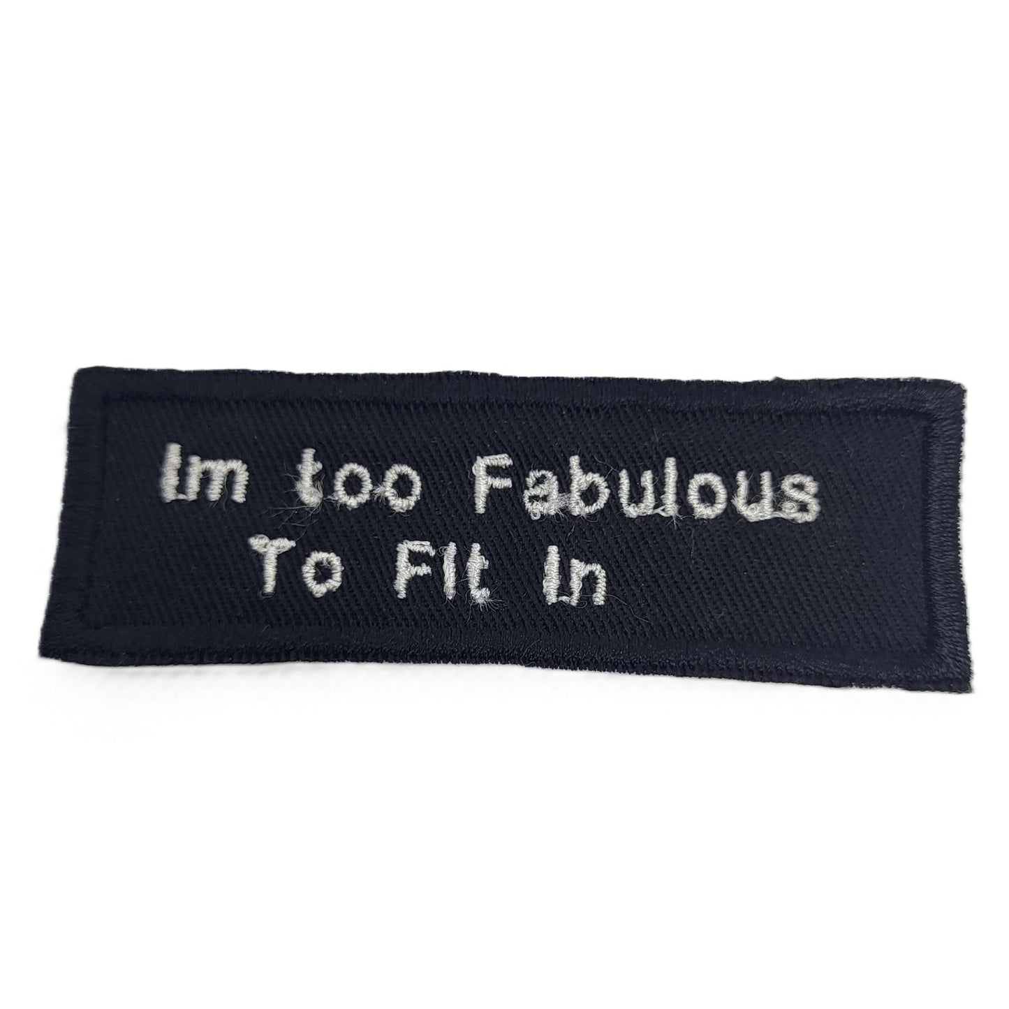 I'm Too Fabulous to Fit In embroidered patch