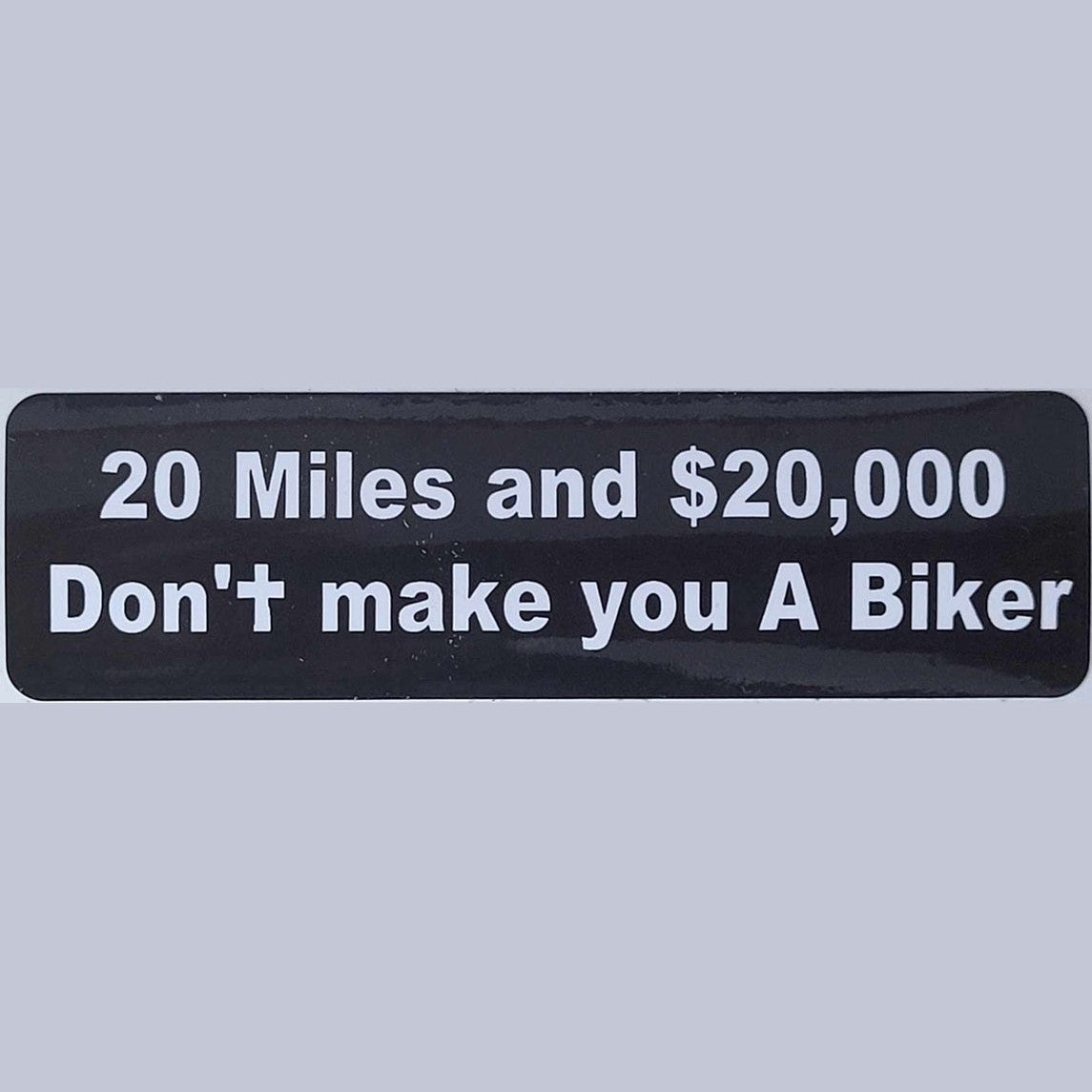 20 Miles & $20,000 Don't make you a biker