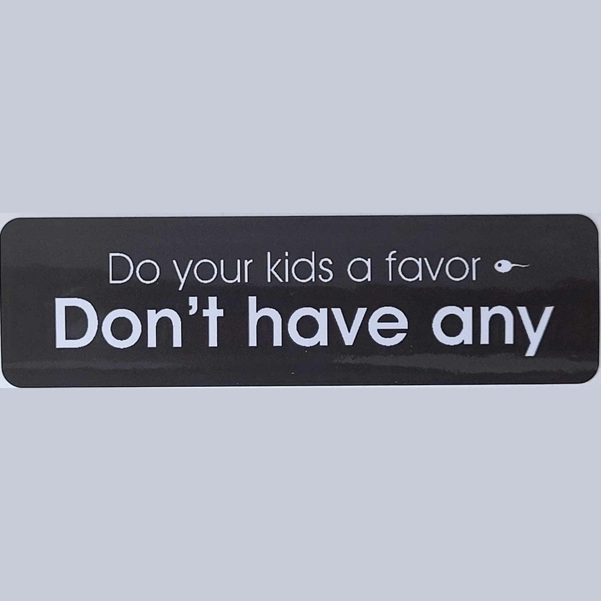 Do your kids a favor-Don't have any