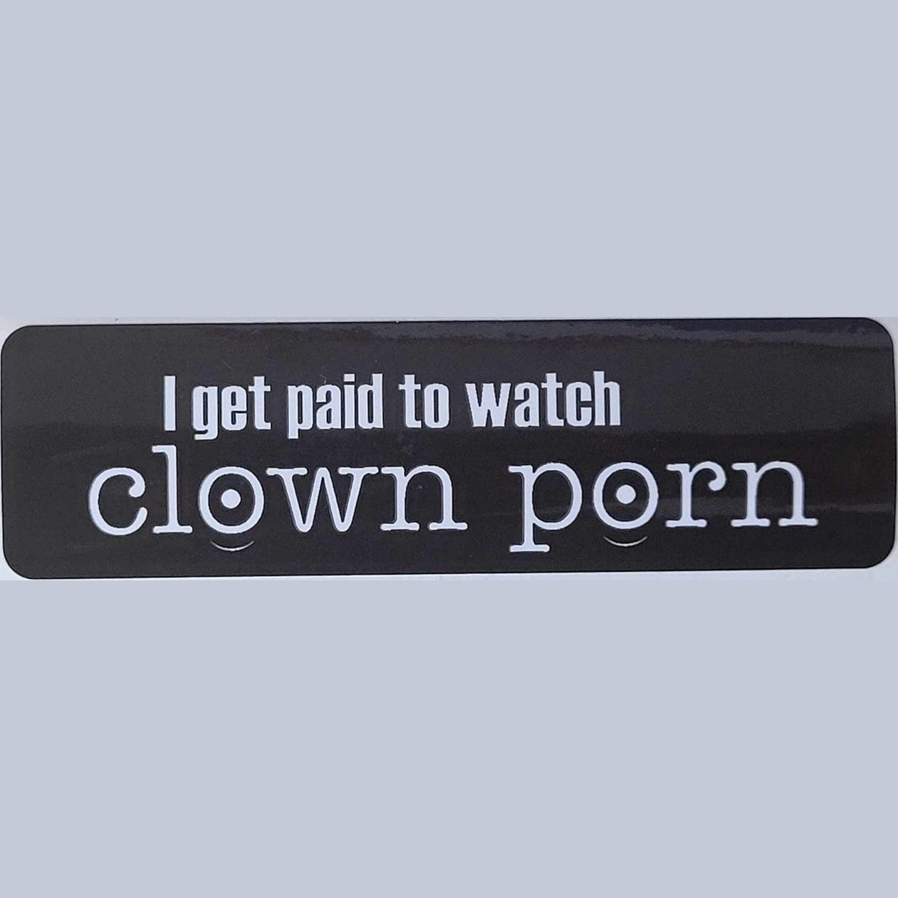 I get paid to watch clown porn