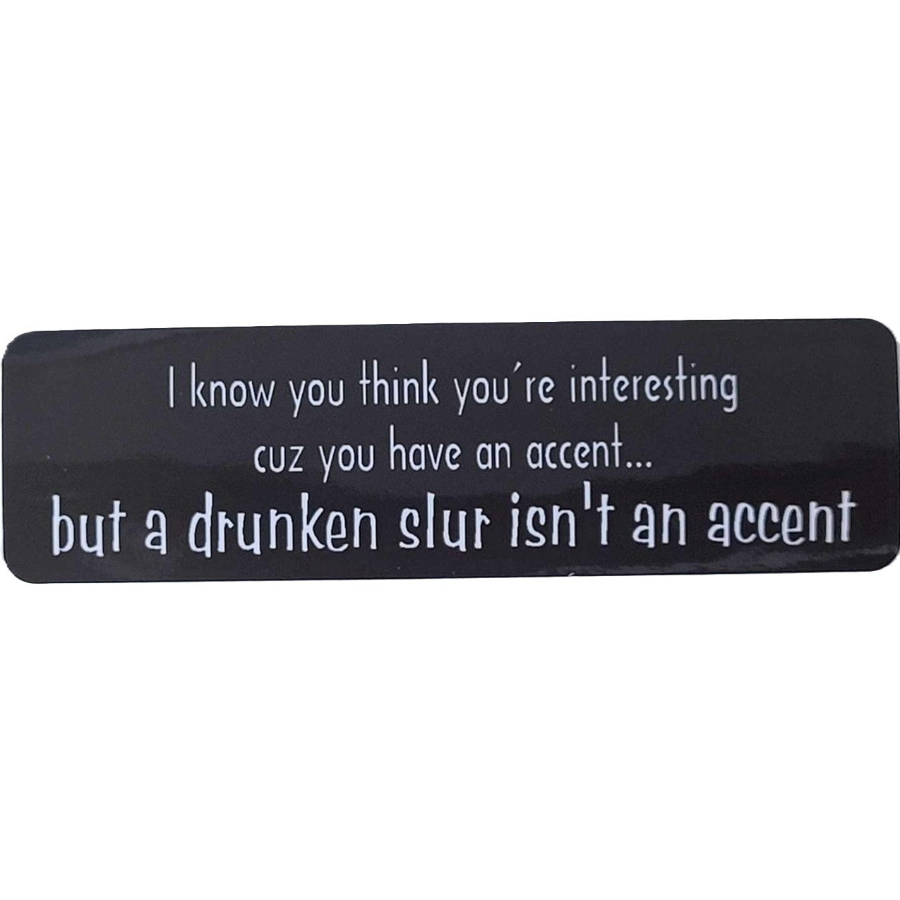 I know you think you're interesting cuz you have an accent