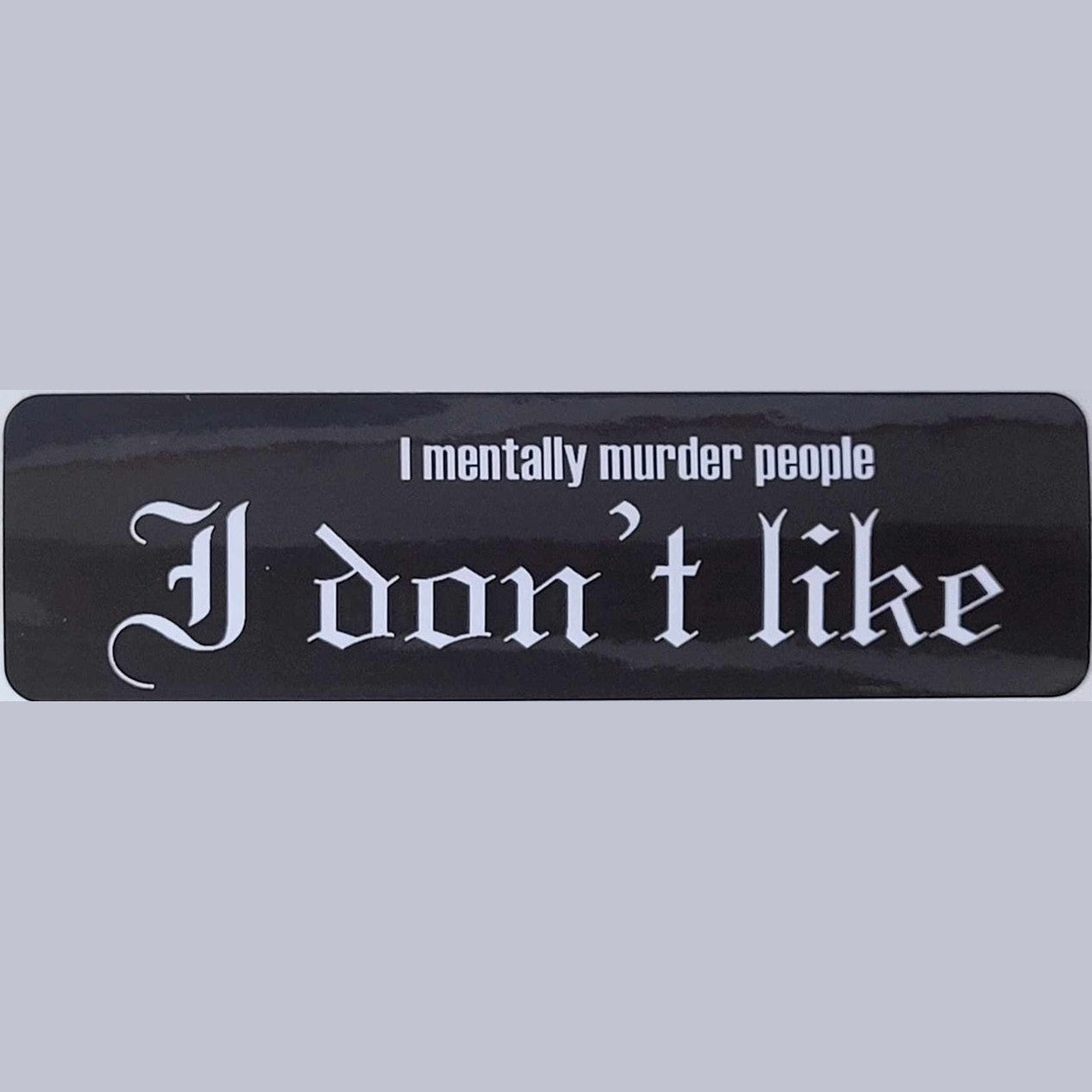 I mentally murder people I don't like