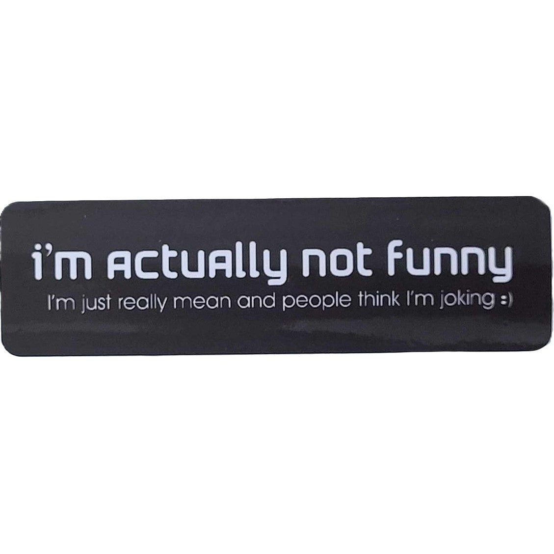 I'm actually not funny, I'm just really mean