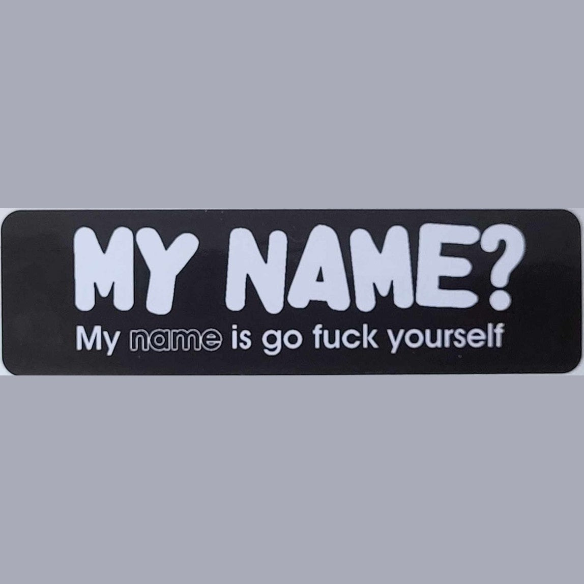 My Name? My name is go fuck yourself