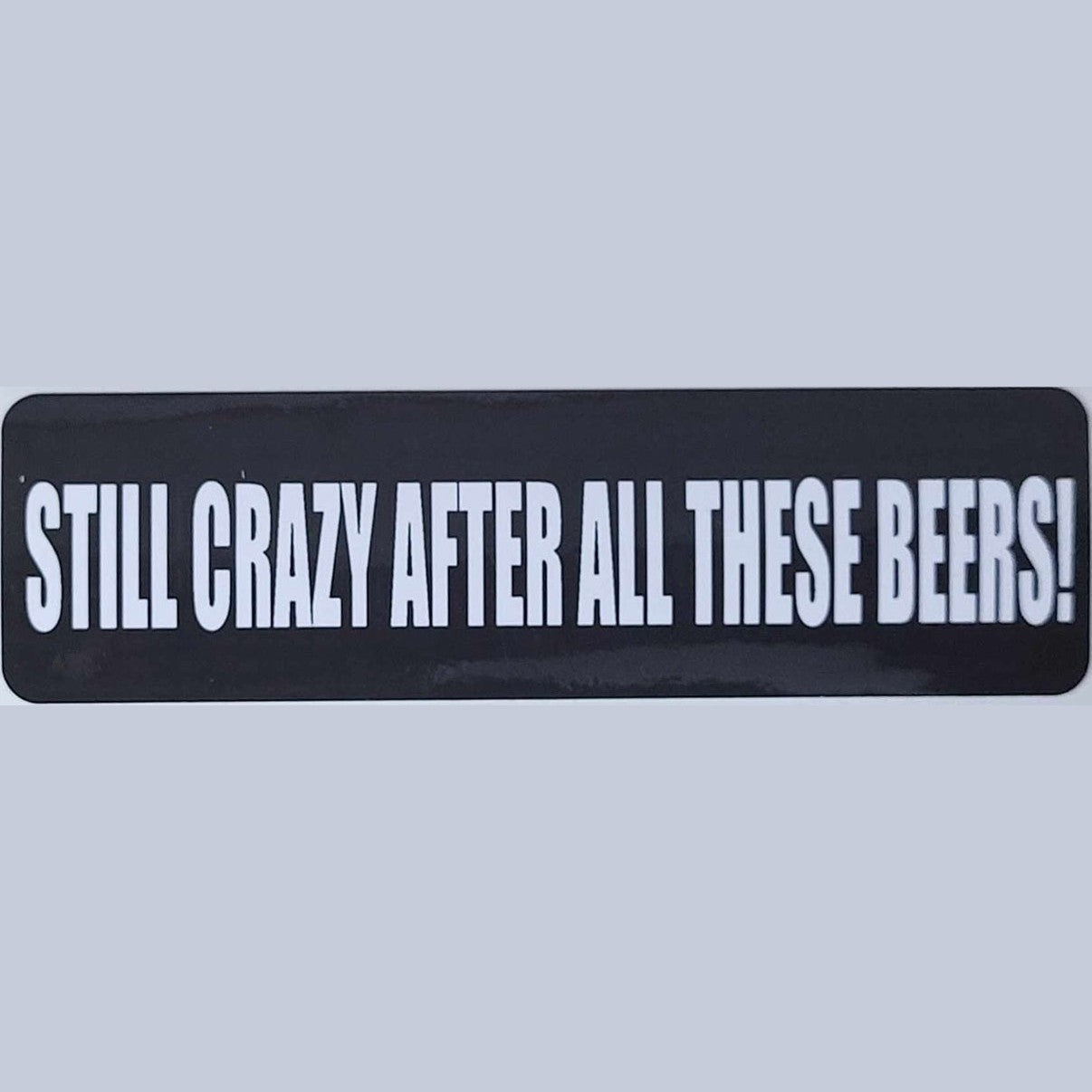 Still crazy after all these beers