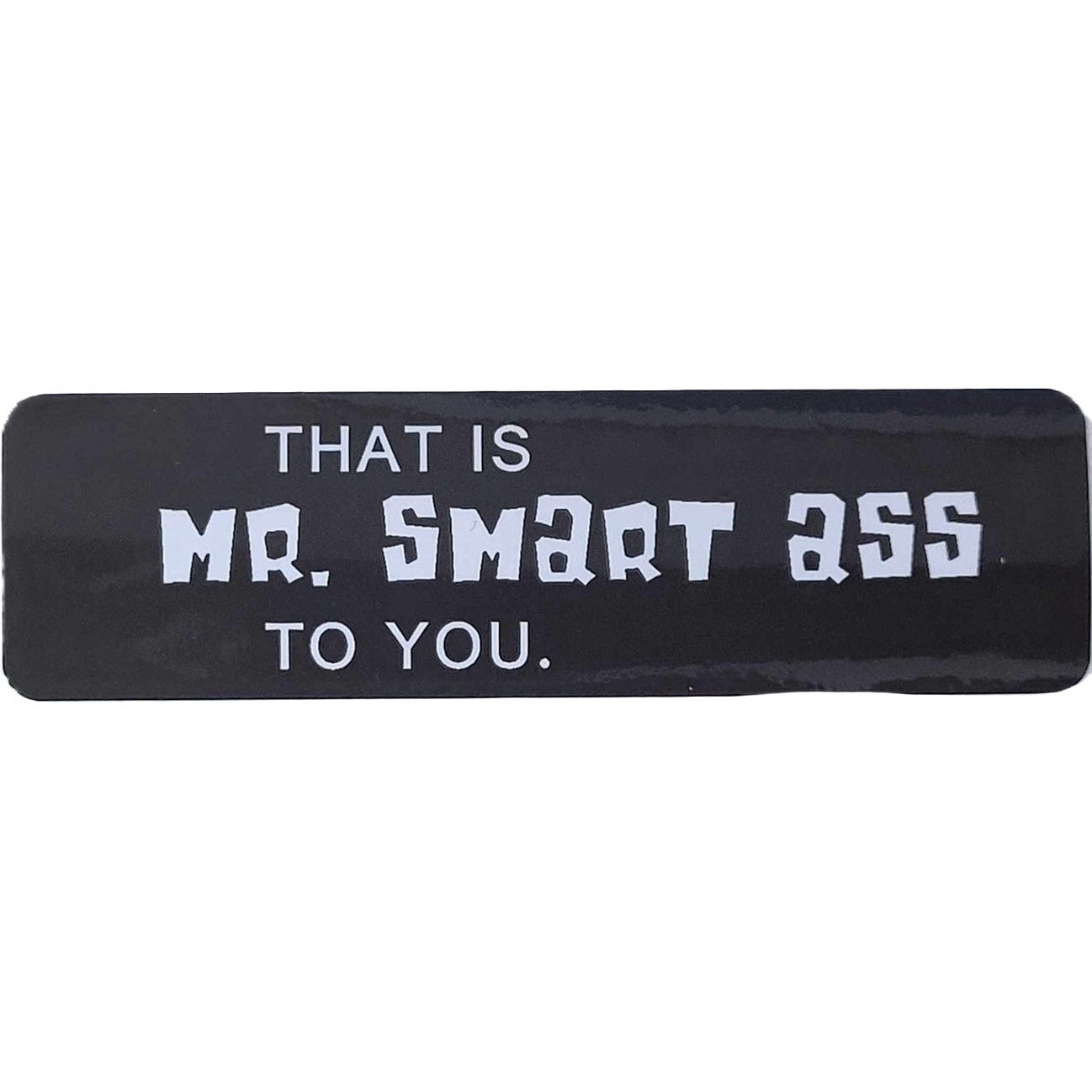 That is Mr. smart ass to you