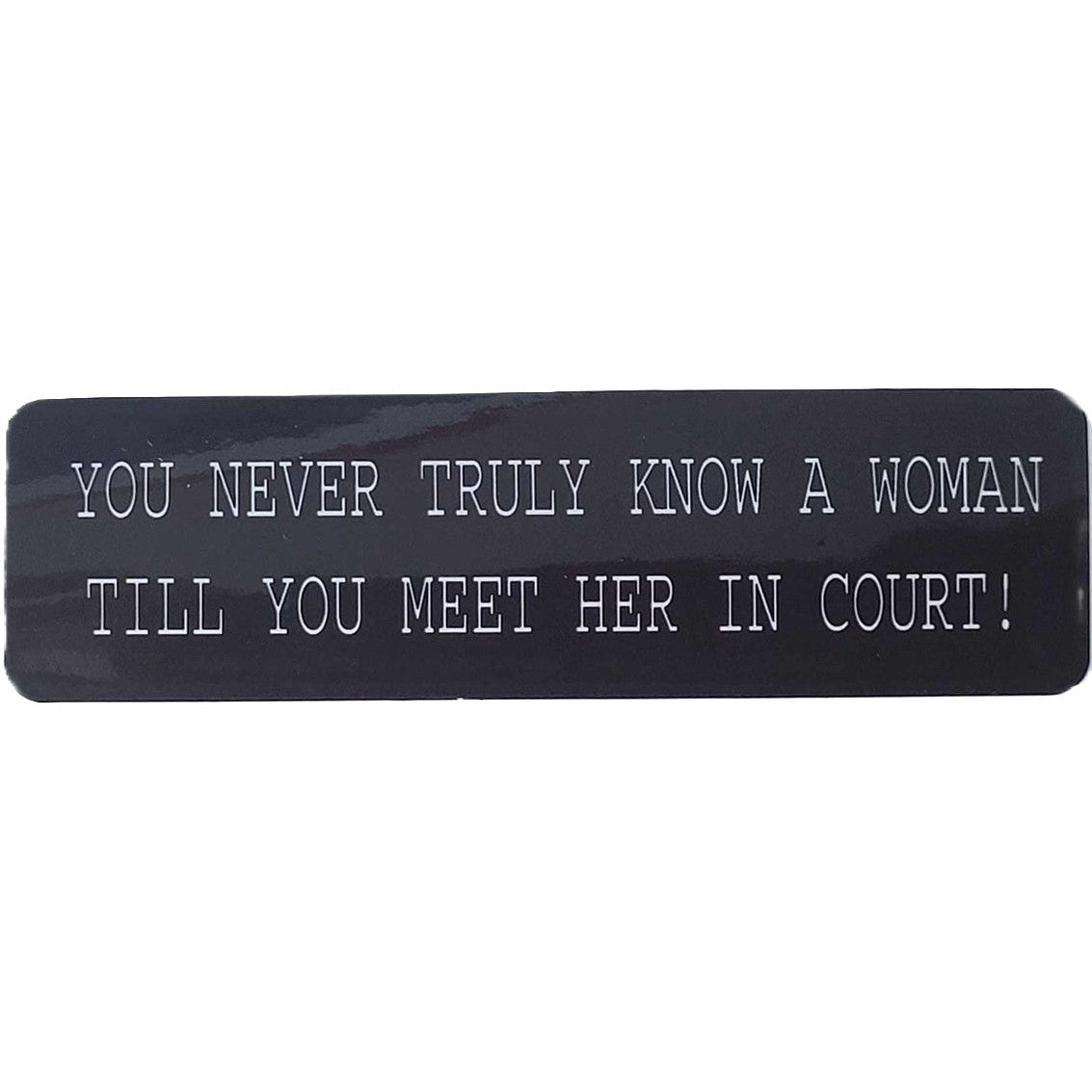 You never truly know a woman until you meet her in court