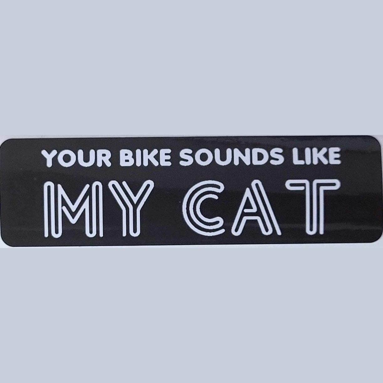 Your bike sounds like my cat